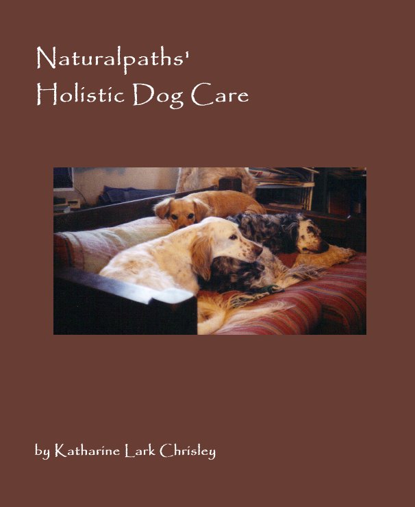 View Naturalpaths' Holistic Dog Care by Katharine Lark Chrisley