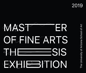 The University of Arizona School of Art MFA Thesis Exhibition 2019 book cover
