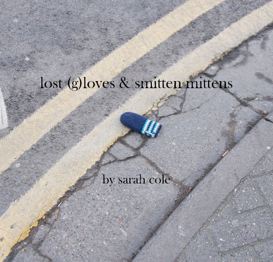 View lost (g)loves & smitten mittens by sarah cole by Sarah Cole