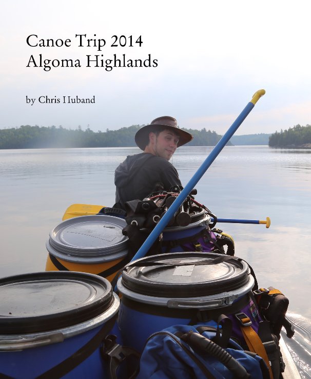 View Canoe Trip 2014: Algoma Highlands by Chris Huband