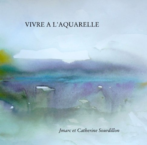 Vivre à l'aquarelle by Jmarc et Catherine Sourdillon | Blurb Books