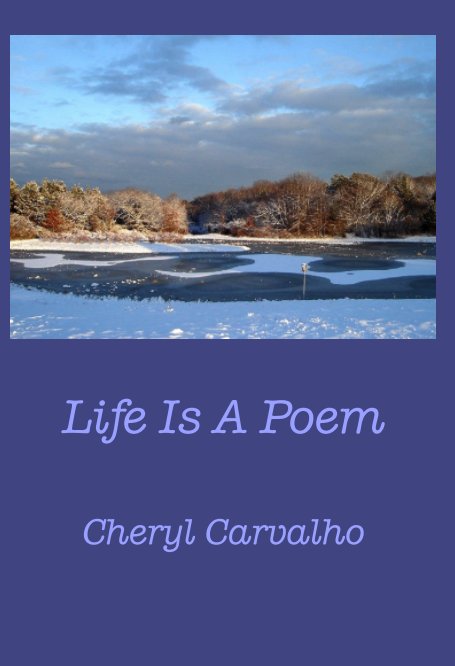View Life Is A Poem by Cheryl Carvalho