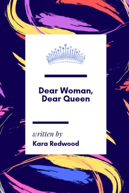 View Dear Woman, Dear Queen by Kara Redwood