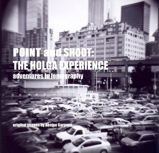 Ver POINT and SHOOT: THE HOLGA EXPERIENCE adventures in lomography por Denise Gargano