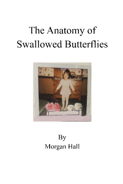 View The Anatomy of Swallowed Butterflies by Morgan Hall