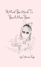 It Must Be Hard to Be a Mom Boss book cover