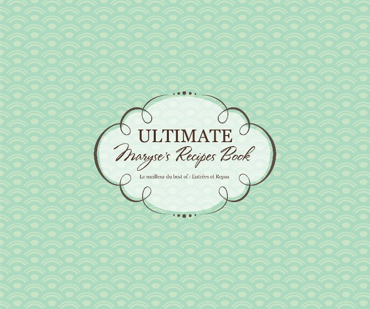 View ULTIMATE Maryse's Recipes Book by Maryse C. L.