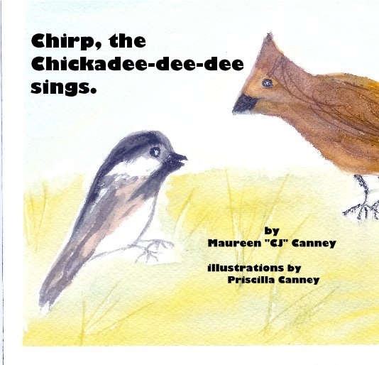 Bekijk Chirp, the Chickadee-dee-dee sings. op Maureen "CJ" Canney illustrations by Priscilla Canney