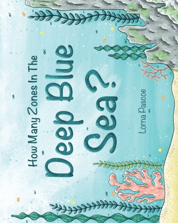 How Many Zones in the Deep Blue Sea? by Lorna Pascoe Blurb Books