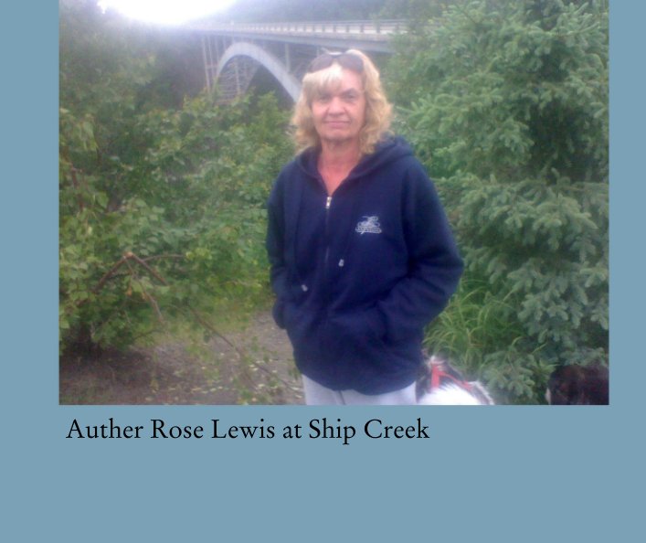 View Auther Rose Lewis at Ship Creek by Rose M Lewis