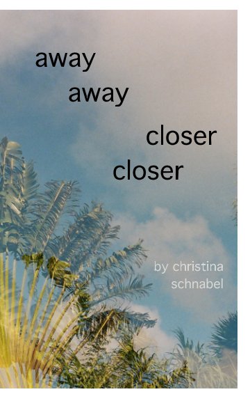 View away away closer closer by Christina Schnabel