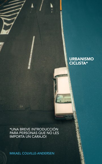 View Urbanismo Ciclista - Una breve introducción para personas que no les importa un carajo by Mikael Colville-Andersen
