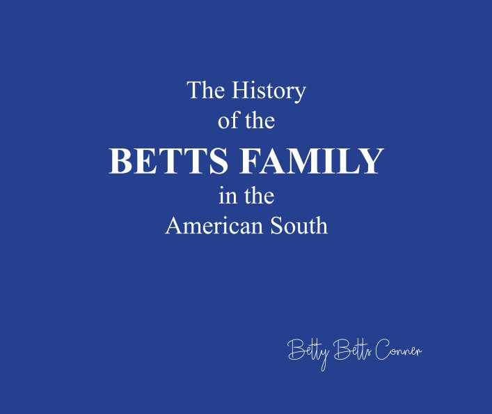 The History of the Betts Family In The American South nach Betty Betts Conner anzeigen