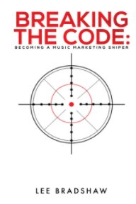 Breaking the code: Becoming a music marketing sniper. book cover