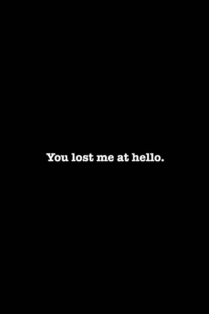 Ver You lost me at hello ... por Camille Waring