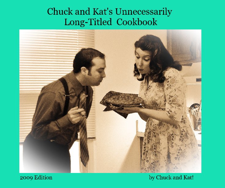 View Chuck and Kat's Unnecessarily Long-Titled Cookbook by Chuck and Kat!