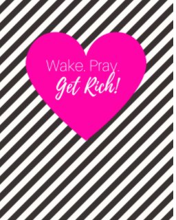 Wake. Pray. Get Rich! 90 Goal Planner book cover