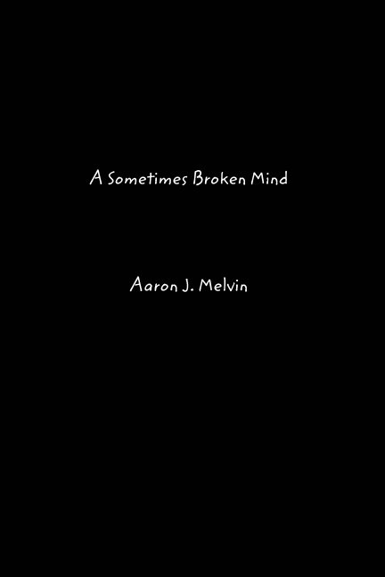 View A Sometimes Broken Mind by Aaron J. Melvin