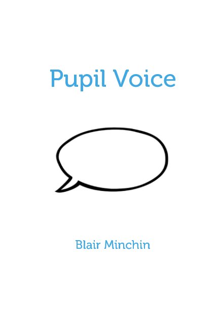 View Pupil Voice by Blair Minchin