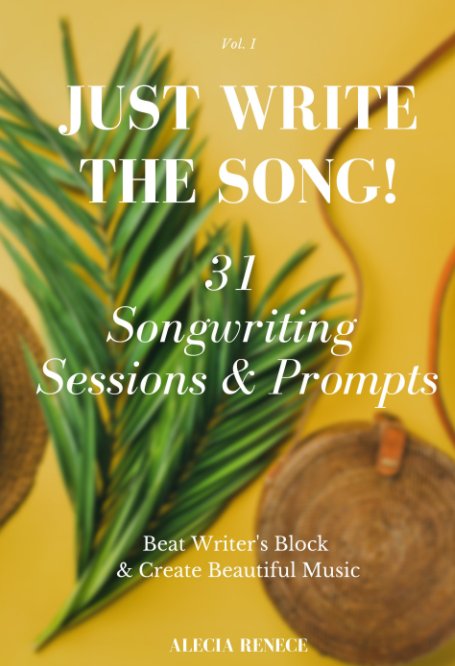 View Just Write The Song! 
31 Songwriting Sessions and Prompts by Alecia Renece