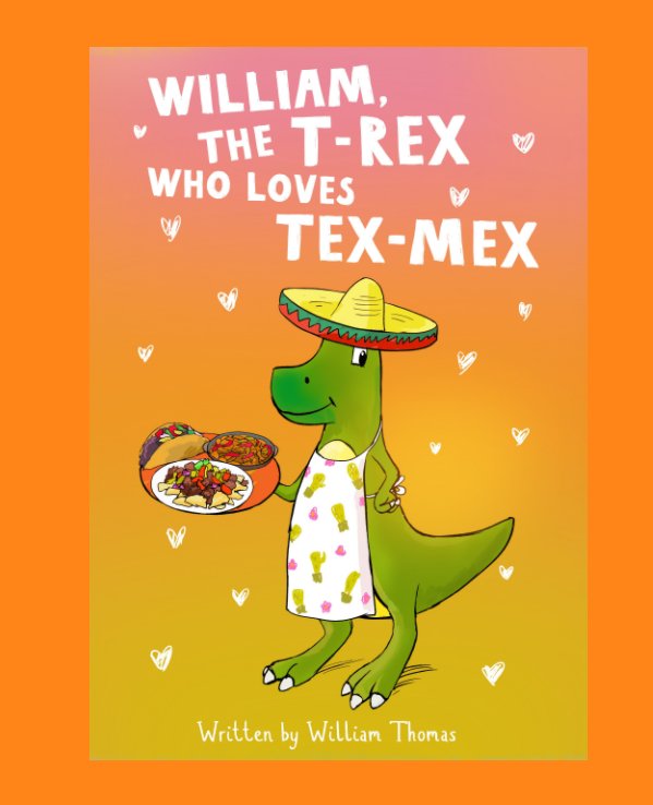 William, The T-Rex Who Loves Tex-Mex by William Thomas | Blurb Books