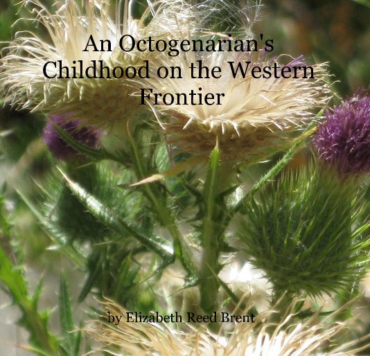 View An Octogenarian's Childhood on the Western Frontier by Elizabeth Reed Brent