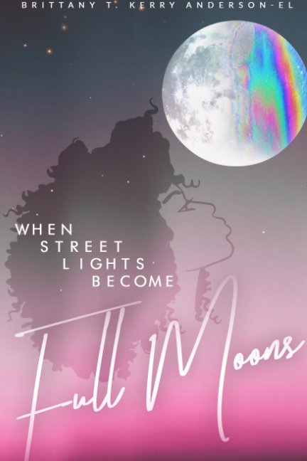 View When Street lights Become Full Moons by Brittany T. Kerry Anderson-El