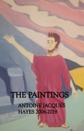 The Paintings 
Antoine Jacques Hayes 2006-2019 book cover