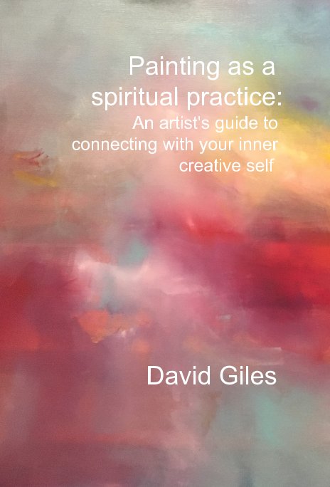 Ver Painting as a spiritual practice: An artist's guide to connecting with your inner creative self por David Giles