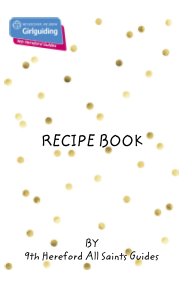 9th Hereford All Saints Girl Guides Recipe Book book cover