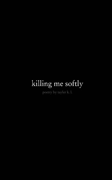 View killing me softly by tayler k l