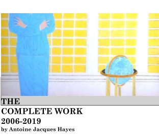 The Complete Work by Antoine Jacques Hayes 2006-2019 book cover