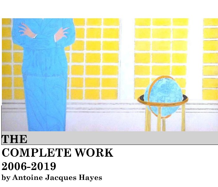 View The Complete Work by Antoine Jacques Hayes 2006-2019 by Blurb