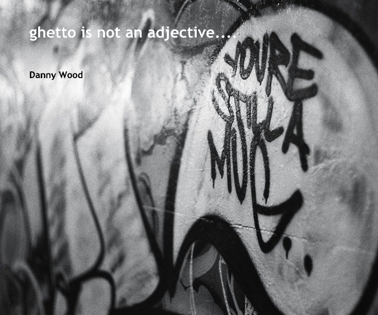 View ghetto is not an adjective.... by Danny Wood
