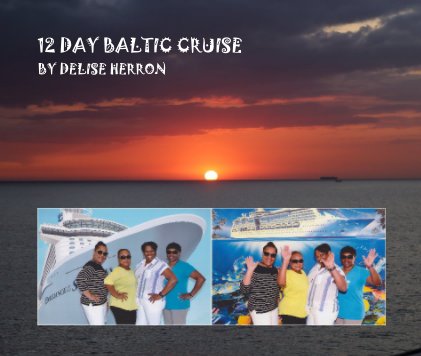 12 DAY BALTIC CRUISE BY Delise Herron book cover