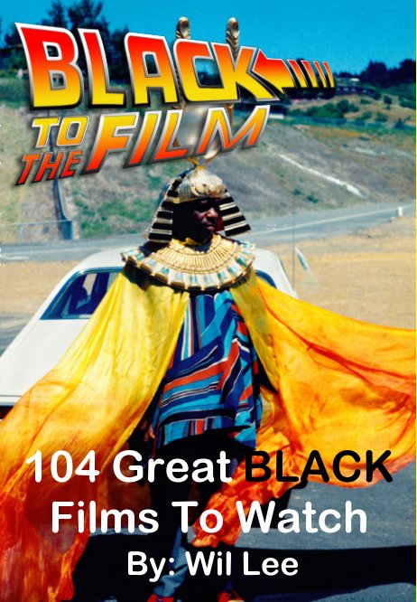 Ver Black to the Film 
104 Great Black Films to Watch por Wil Lee