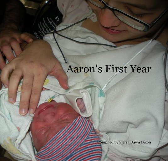 View Aaron's First Year by Compiled by Sierra Dawn Dixon