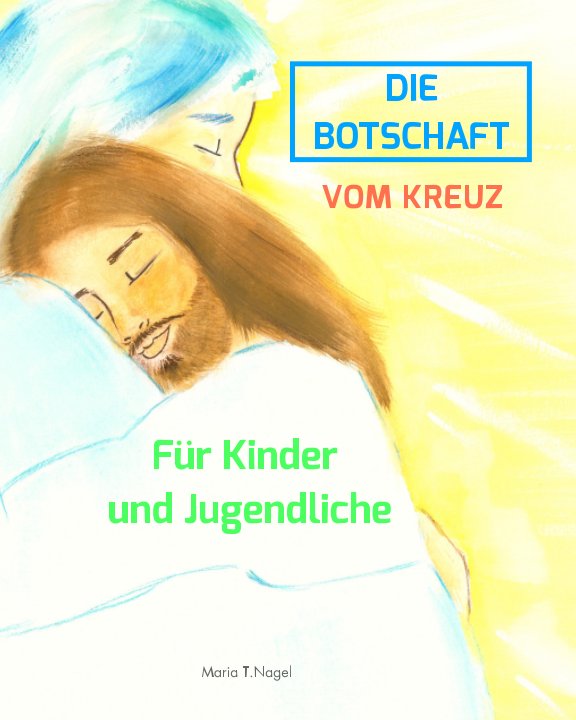 View DEUTSCH/GERMAN - Die Botschaft vom Kreuz: Für Kinder  und Jugendliche by Maria T. Nagel