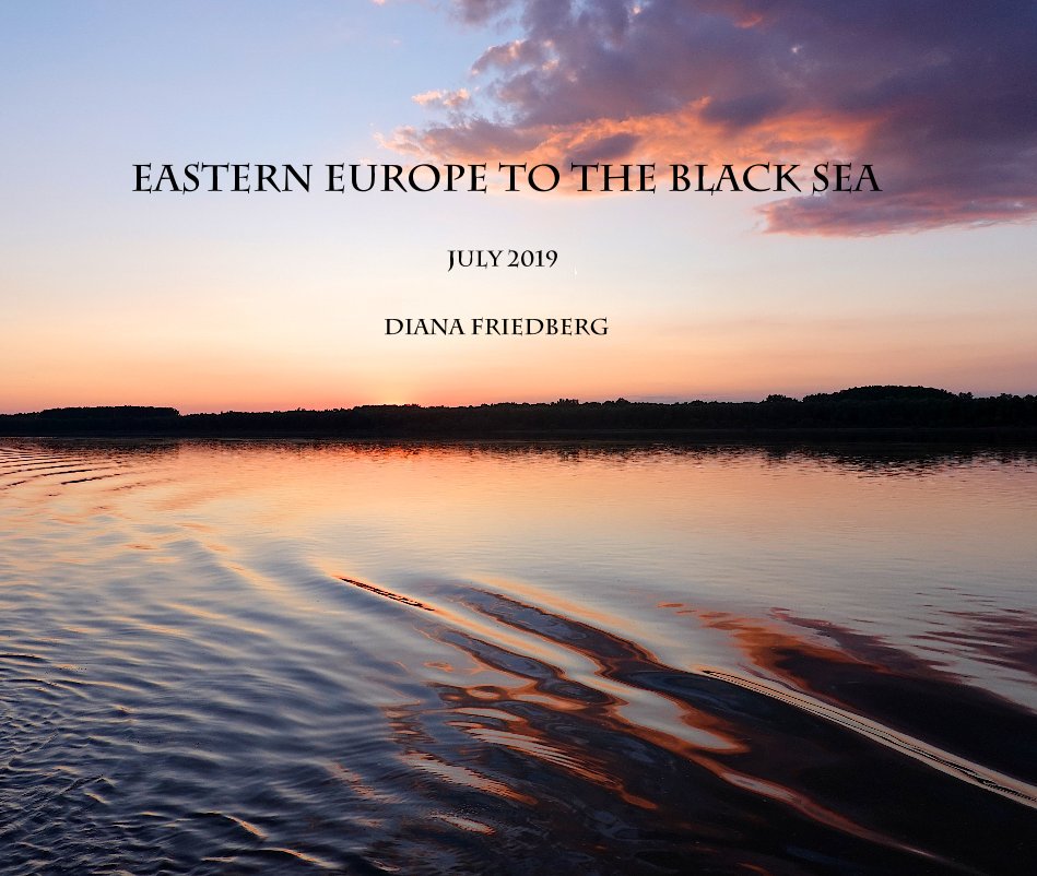 View Eastern Europe to the Black Sea JuLy 2019 by Diana Friedberg