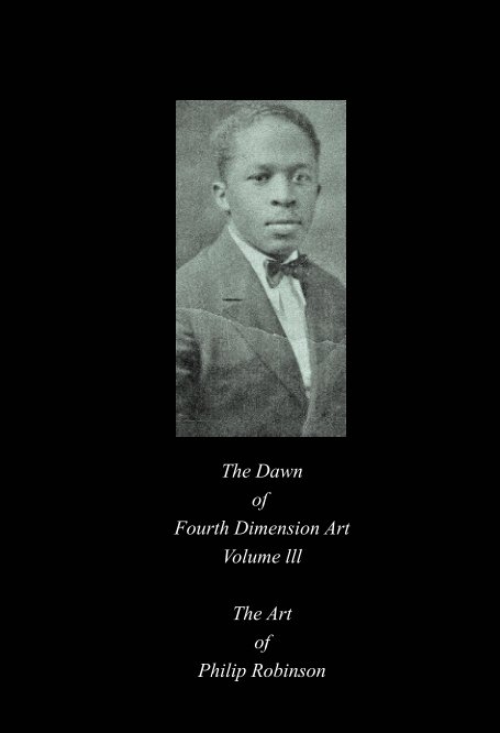 Visualizza The Dawn of Fourth Dimension Art Volume III The Art of Philip Robinson di Shahid Al-Bilali