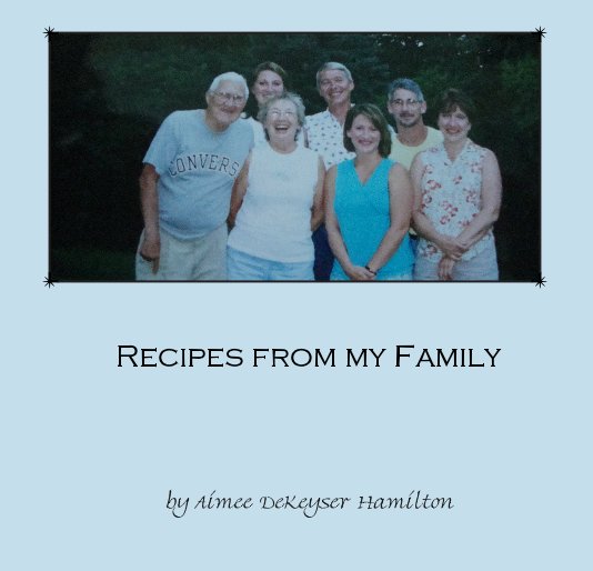 View Recipes from my Family by Aimee DeKeyser Hamilton