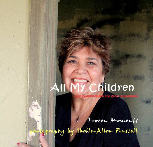 View All My Children (and grandchildren and great grandchild) by photography by Shelle-Allen Russell