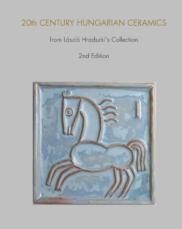 View 20th Century Hungarian Ceramics from László Hradszki's Collection 2nd Edition by László Hradszki