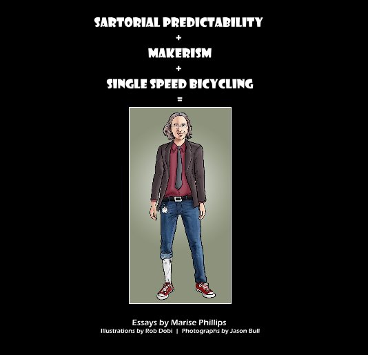 Sartorial Predictability + Makerism + Single Speed Bicycling = Dreaded Scenester nach Marise Phillips anzeigen