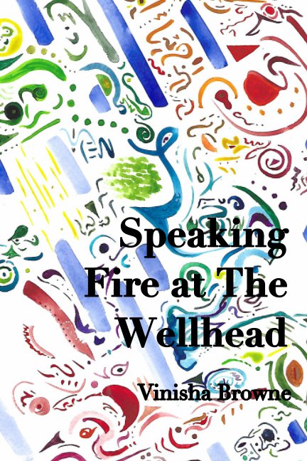 View Speaking Fire at The Wellhead by Vinisha Browne