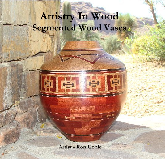 Bekijk Artistry In Wood Segmented Wood Vases op Artist - Ron Goble