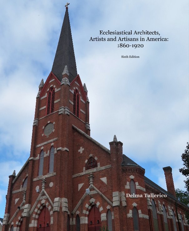 Bekijk Ecclesiastical Architects, Artists and Artisans in America: 1860-1920 Sixth Edition op Delma Tallerico