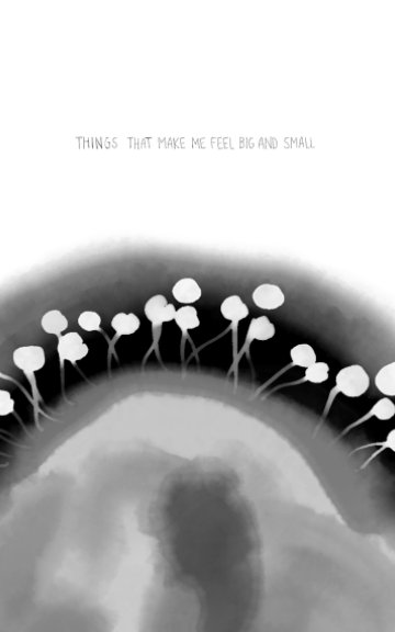 View Things That Make Me Feel Big And Small by Hannah Kim