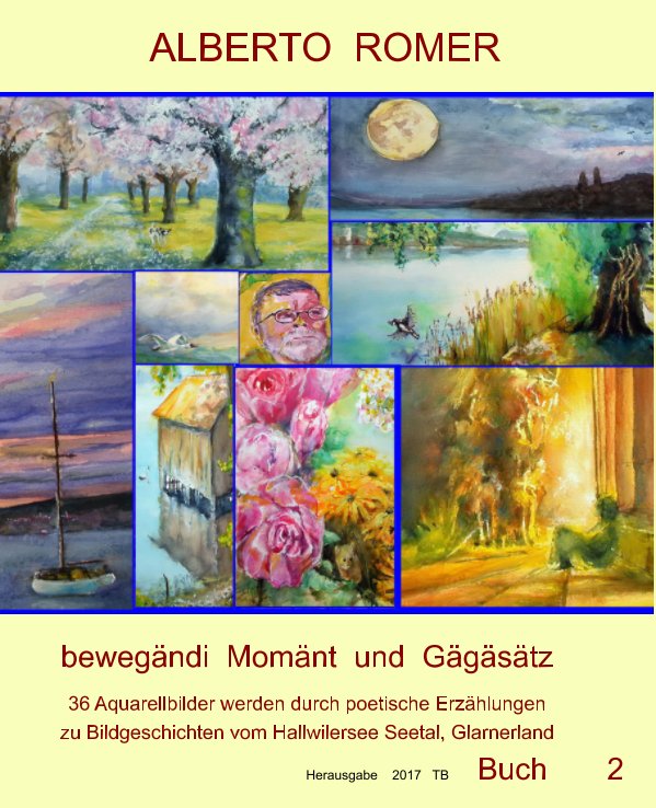 " bewegändi Momänt und Gägäsätz "

36 Aquarellbilder werden durch poetische Erzählungen zu Bildgeschichten von nach ALBERTO  ROMER anzeigen