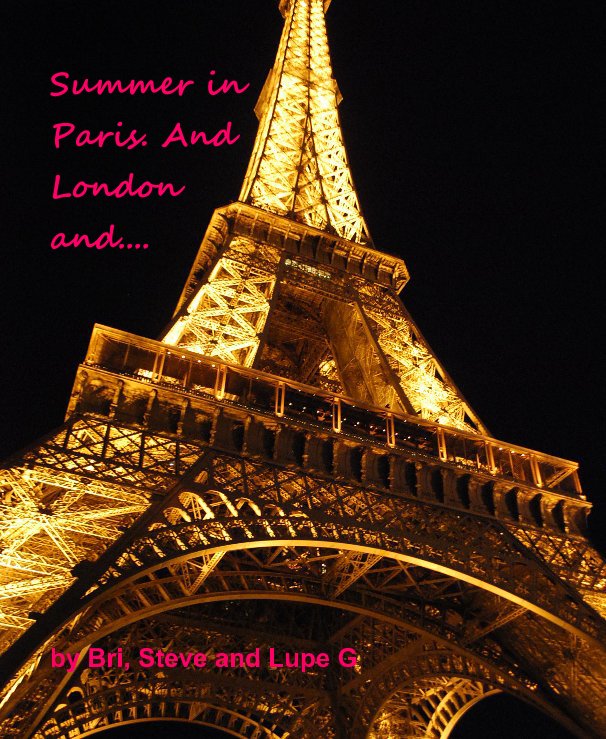 View Summer in Paris. And London and.... by Bri, Steve and Lupe G